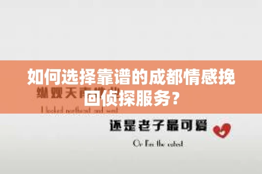 如何选择靠谱的成都情感挽回侦探服务？