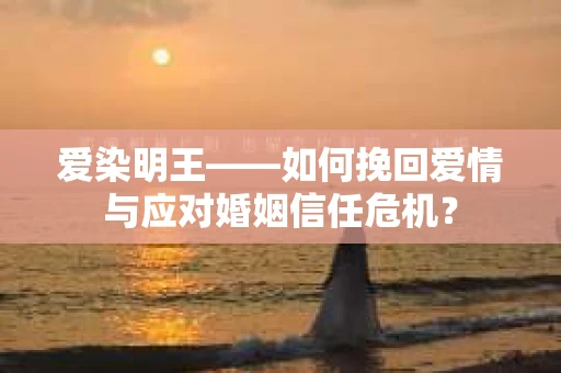 爱染明王——如何挽回爱情与应对婚姻信任危机？