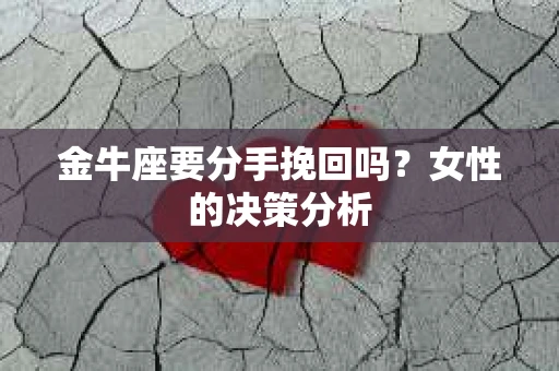 金牛座要分手挽回吗？女性的决策分析