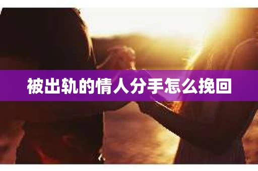 被出轨的情人分手怎么挽回