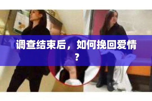 调查结束后，如何挽回爱情？