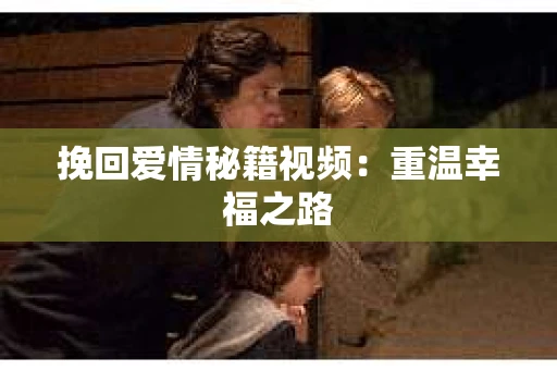 挽回爱情秘籍视频：重温幸福之路