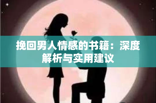 挽回男人情感的书籍：深度解析与实用建议