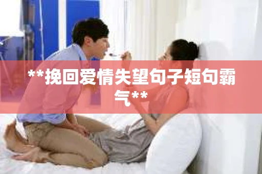 **挽回爱情失望句子短句霸气**