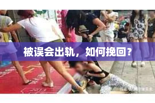 被误会出轨，如何挽回？