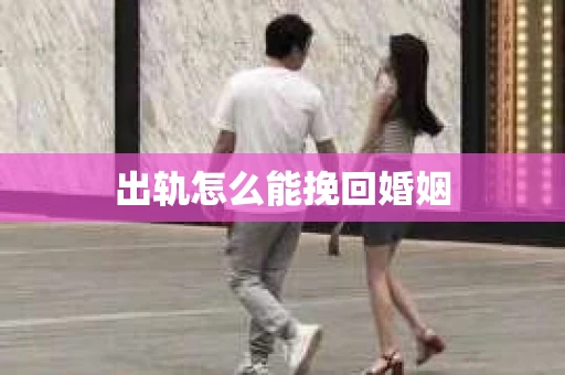 出轨怎么能挽回婚姻