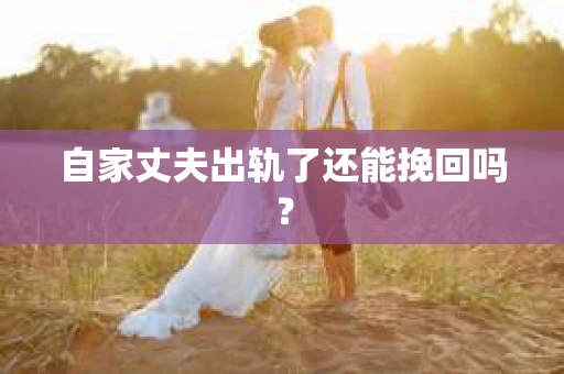 自家丈夫出轨了还能挽回吗？