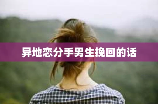 异地恋分手男生挽回的话