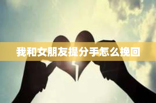 我和女朋友提分手怎么挽回