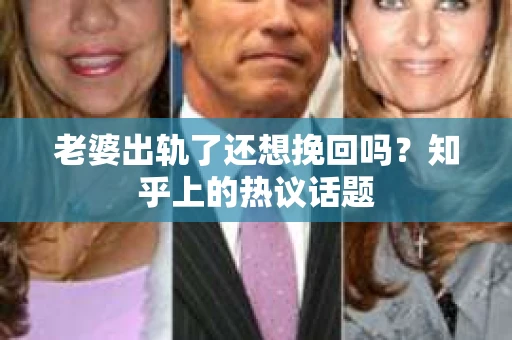 老婆出轨了还想挽回吗？知乎上的热议话题