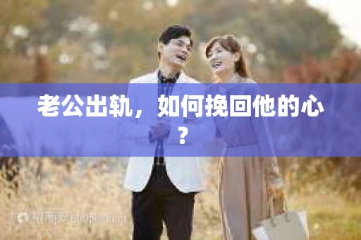 老公出轨，如何挽回他的心？