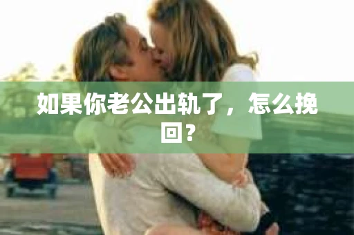 如果你老公出轨了，怎么挽回？