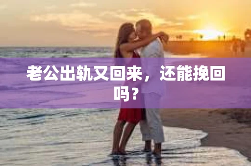 老公出轨又回来，还能挽回吗？