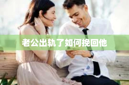 老公出轨了如何挽回他