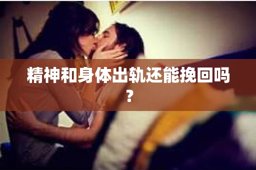 精神和身体出轨还能挽回吗？