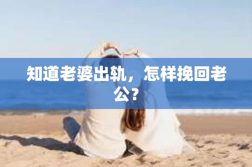 知道老婆出轨，怎样挽回老公？