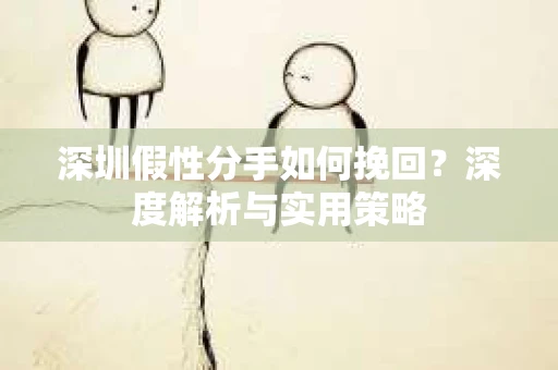 深圳假性分手如何挽回？深度解析与实用策略