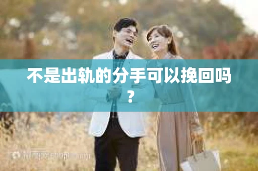 不是出轨的分手可以挽回吗？