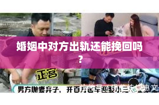 婚姻中对方出轨还能挽回吗? 婚姻中对方出轨还能挽回吗?