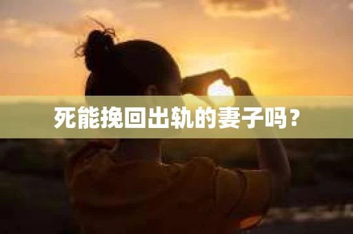 死能挽回出轨的妻子吗？