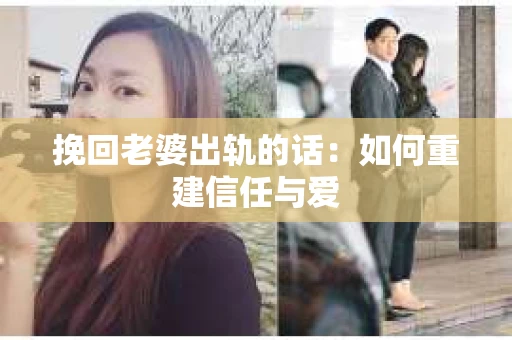 挽回老婆出轨的话:如何重建信任与爱 挽回老婆出轨的话:如何重建信任与爱