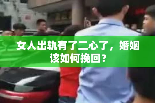 女人出轨有了二心了，婚姻该如何挽回？