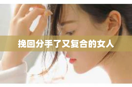 挽回分手了又复合的女人
