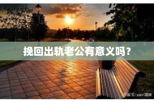 挽回出轨老公有意义吗？