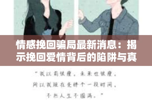 情感挽回骗局最新消息：揭示挽回爱情背后的陷阱与真相