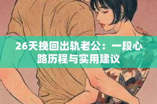 26天挽回出轨老公：一段心路历程与实用建议