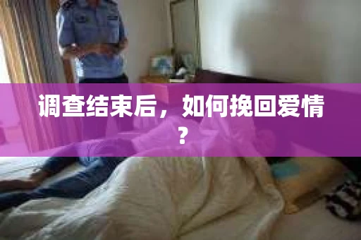 调查结束后，如何挽回爱情？