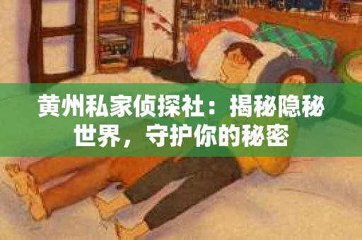 黄州私家侦探社：揭秘隐秘世界，守护你的秘密