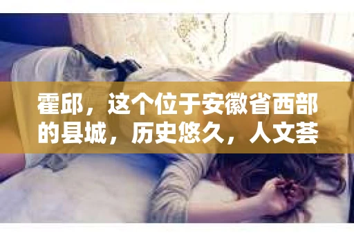 霍邱，这个位于安徽省西部的县城，历史悠久，人文荟萃。在这里，你是否也曾有过这样的疑问：“霍邱有私家侦探吗？”今天，就让我带你一探究竟。