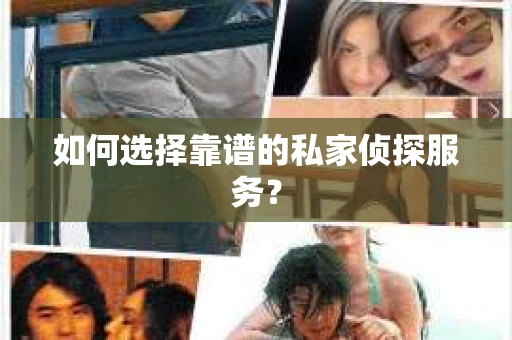 如何选择靠谱的私家侦探服务？
