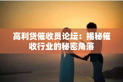 高利贷催收员论坛：揭秘催收行业的秘密角落