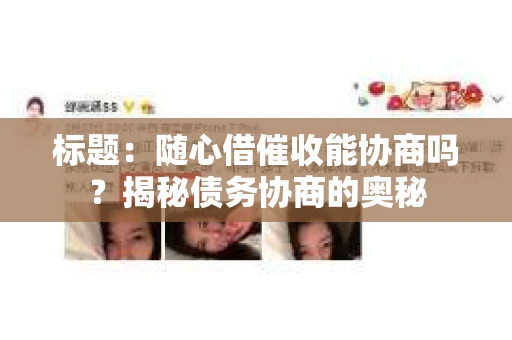 标题：随心借催收能协商吗？揭秘债务协商的奥秘