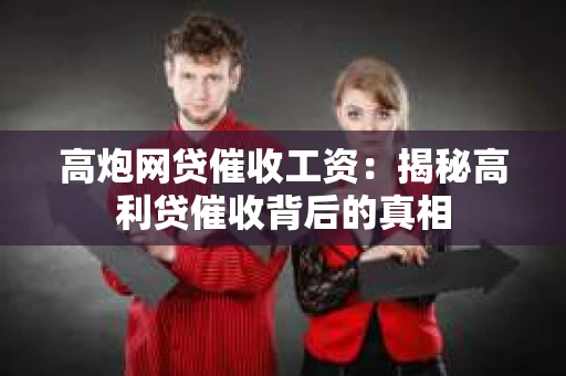 高炮网贷催收工资：揭秘高利贷催收背后的真相