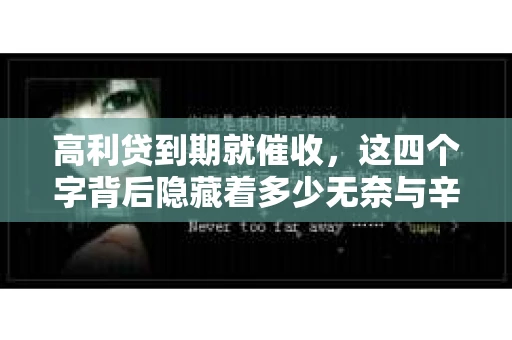 高利贷到期就催收，这四个字背后隐藏着多少无奈与辛酸。在这个充满诱惑与陷阱的金融世界里，我们该如何保护自己，避免陷入高利贷的泥潭？今天，就让我们一起来揭开高利贷到期催收的神秘面纱。