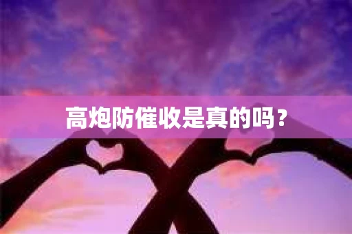 高炮防催收是真的吗？