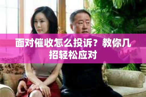 面对催收怎么投诉？教你几招轻松应对