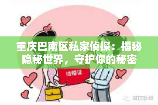 重庆巴南区私家侦探：揭秘隐秘世界，守护你的秘密