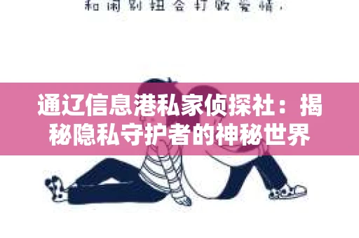 通辽信息港私家侦探社：揭秘隐私守护者的神秘世界