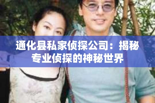 通化县私家侦探公司：揭秘专业侦探的神秘世界