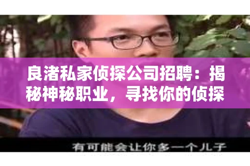 良渚私家侦探公司招聘:揭秘神秘职业,寻找你的侦探梦 良渚私家侦探公司招聘:揭秘神秘职业,寻找你的侦探梦