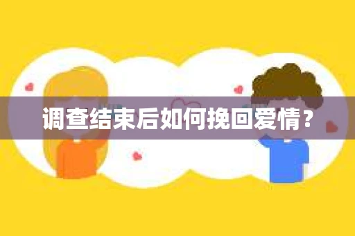 调查结束后如何挽回爱情？