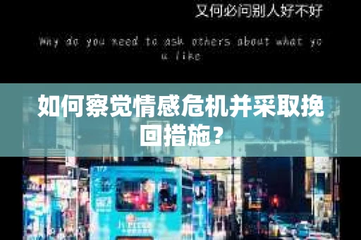 如何察觉情感危机并采取挽回措施? 如何察觉情感危机并采取挽回措施?