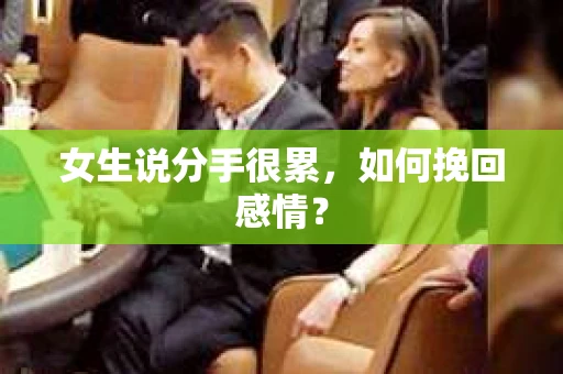 女生说分手很累，如何挽回感情？