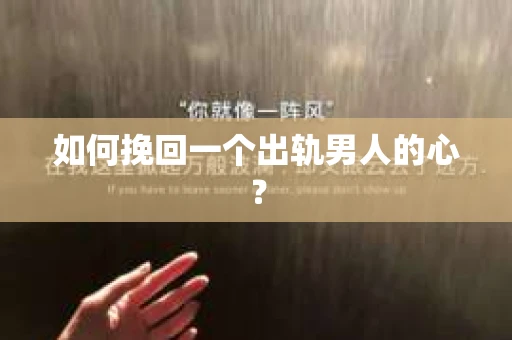 如何挽回一个出轨男人的心? 如何挽回一个出轨男人的心?