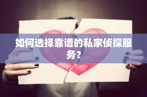 如何选择靠谱的私家侦探服务? 如何选择靠谱的私家侦探服务?
