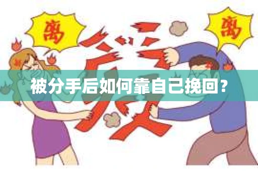 被分手后如何靠自己挽回? 被分手后如何靠自己挽回?